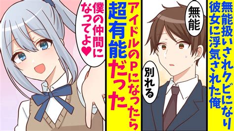 【漫画】無能扱いされ会社をクビになり、彼女にも浮気された俺がアイドルのマネージャーに才能が開花して超有能に。上司「戻ってきてくれ！」彼女