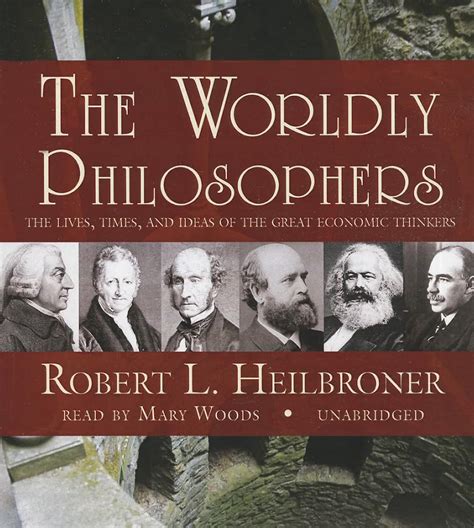 The Worldly Philosophers The Lives Times And Ideas Of The Great