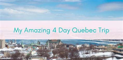 My Amazing 4 Day Quebec Trip Girls Who Travel