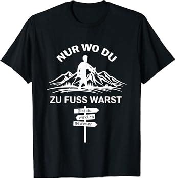 Nur Wo Du Zu Fuss Warst Bist Du Wirklich Gewesen Wandern T Shirt