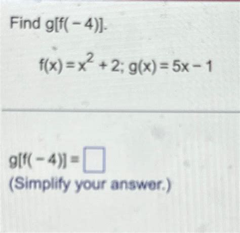 Solved Find G[f 4 ]f X X2 2 G X 5x 1g[f 4 ] Simplify