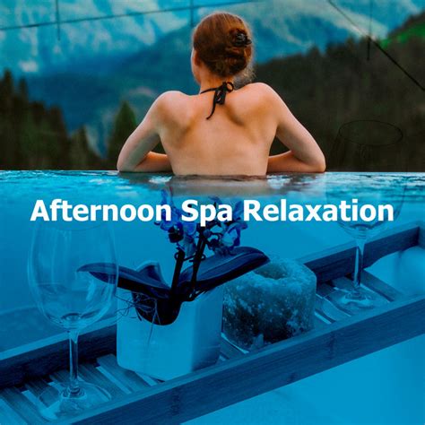 Afternoon Spa Relaxation Album By Spa Relaxation And Spa Spotify