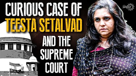 Curious Case Of Teesta Setalvad And The Supreme Court Youtube