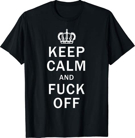 Keep Calm And Fuck Off Shirt Funny Offensive Swearing TShirt Amazon Co