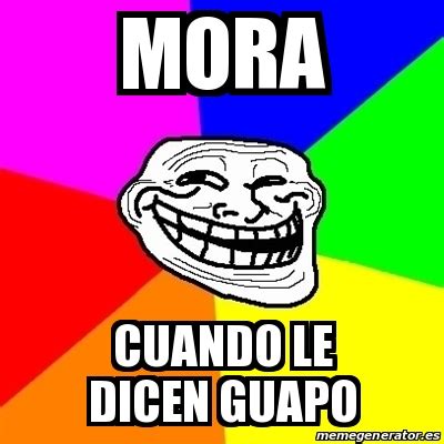 Meme Troll Mora Cuando Le Dicen Guapo