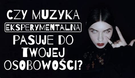 Czy Muzyka Eksperymentalna Pasuje Do Twojej Osobowo Ci Samequizy