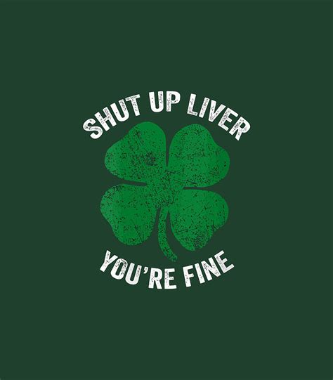 Funny Saint Patrick Shut Up Liver Youre Fine Green T Digital Art By