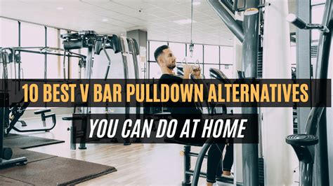 10 Awesome V Bar Pulldown Alternatives You Can Do At Home