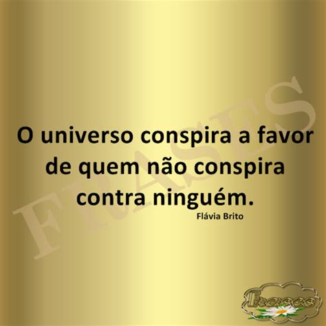 O Universo Conspira A Favor De Quem N O Conspira Contra Ningu M Fl Via