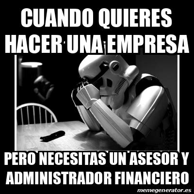 Meme Sad Trooper Cuando Quieres Hacer Una Empresa Pero Necesitas Un