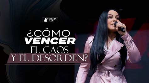 Pastora Yesenia Then ¿cÓmo Vencer El Caos Y El Desorden Youtube