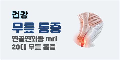 20대 무릎 통증 연골연화증 증상 및 Mri 검사 후기 하이엔포스트