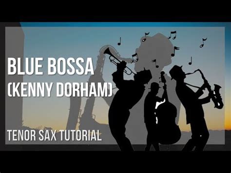 How To Play Blue Bossa By Kenny Dorham On Tenor Sax Tutorial Youtube