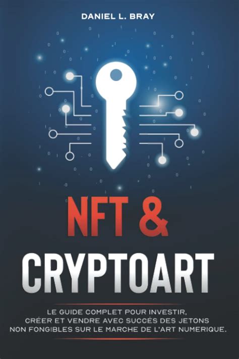 Nft Cryptoart Le Guide Complet Pour Investir Cr Er Et Vendre Avec