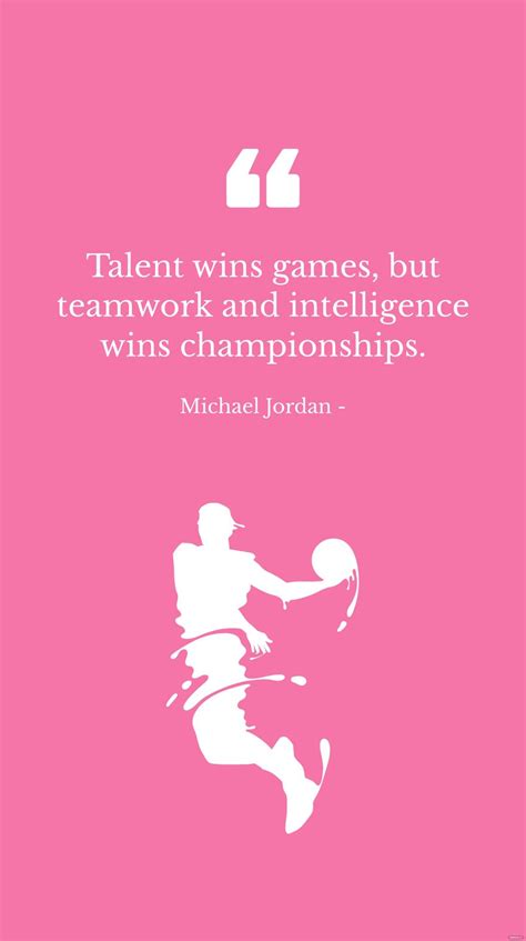 Michael Jordan - Talent wins games, but teamwork and intelligence wins ...