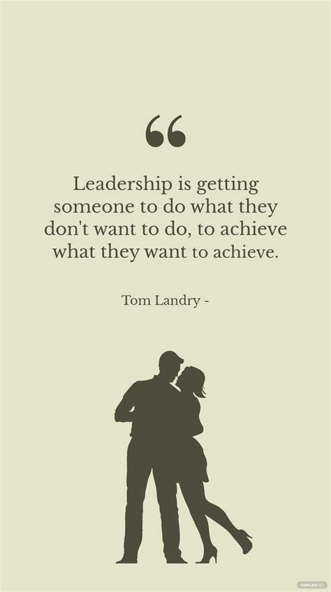 Tom Landry - Leadership is getting someone to do what they don't want ...