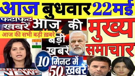 Aaj ka taja khabar 22मई क मखय समचर today breaking news aaj ka taja