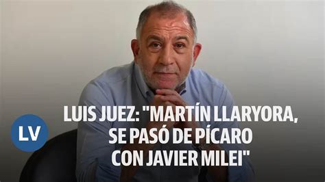 Luis Juez El Gobernador De Mi Provincia Mart N Llaryora Se Pas De