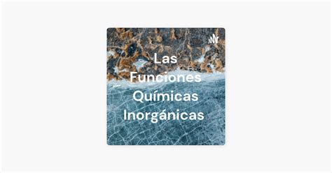 Las Funciones Químicas Inorgánicas on Apple Podcasts