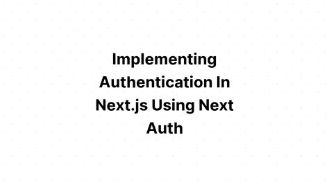 Implementing Authentication In Next Js Using Next Auth The Gogamic Blog