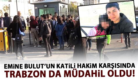 Emine Bulutun Katili Hakim Karşısında Trabzondan Da Müdahil Oldular