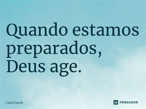 Quando Estamos Preparados Deus Age Carol Jacob Pensador