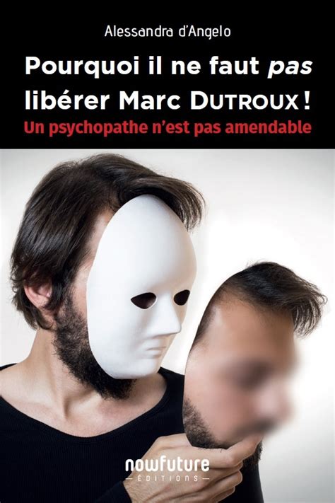 Pourquoi il ne faut pas libérer Marc Dutroux Un psychopathe n est pas