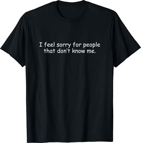 I Feel Sorry For People That Dont Know Me T Shirt