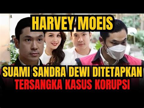 SUAMI SANDRA DEWI DITETAPKAN TERSANGKA KASUS KORUPSI HARVEY MOEIS