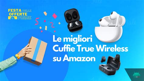 Le Migliori Cuffie Tws Su Amazon Per La Festa Delle Offerte Prime