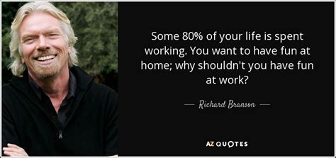 Richard Branson Quote Some Of Your Life Is Spent Working You Want