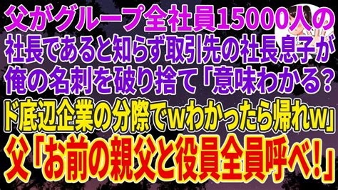 【スカッとする話】俺の父がグループ全社員15000人の社長であると知らず取引先の社長息子が俺の名刺を破り捨て「意味わかる？ド底辺企業の分際でwわかったら帰れw」 直後、父「お前の親父と役員全員