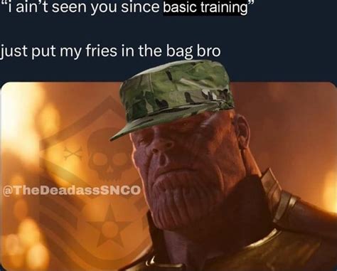 Lain T Seen You Since Basic Training Just Put My Fries In The Bag Bro