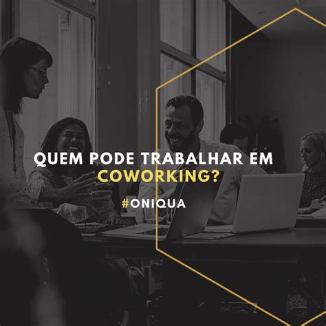 Quem Pode Trabalhar Em Coworking Oniqua Escrit Rios Virtuais E