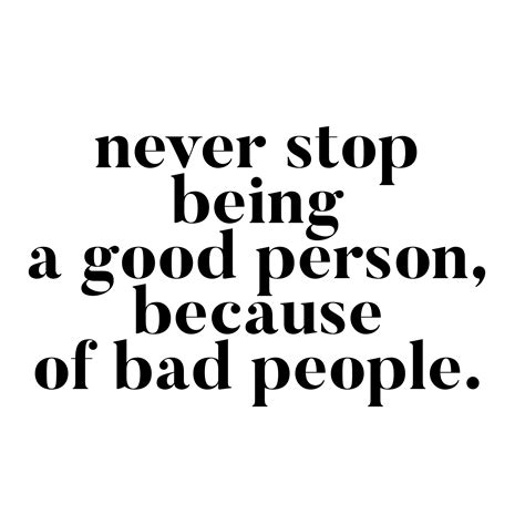 Never Stop Being A Good Person Because Of Bad People Good Person Quotes Life Quotes