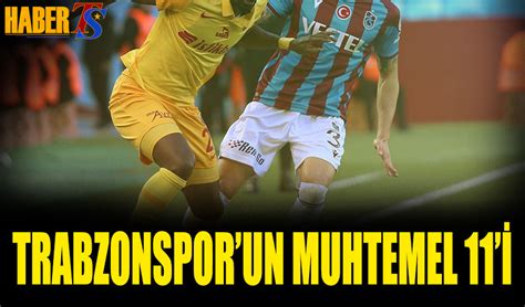 Trabzonspor Kayserispor Maçı Muhtemel 11 leri Trabzon Haber