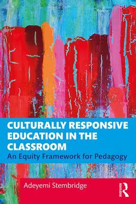 Culturally Responsive Education In The Classroom An Equity Framework