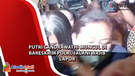 Putri Candrawathi Muncul Di Bareskrim Polri Jalani Wajib Lapor Youtube