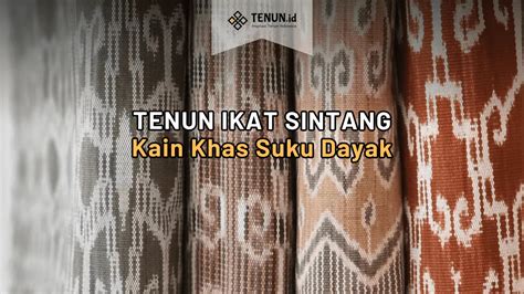 Tenun Ikat Sintang Mengenal Kain Dayak Khas Kalimantan Barat Tenunid