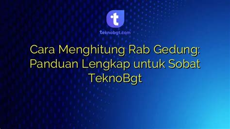 Cara Menghitung Rab Gedung Panduan Lengkap Untuk Sobat Teknobgt