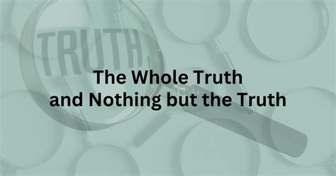 The Whole Truth and Nothing but the Truth