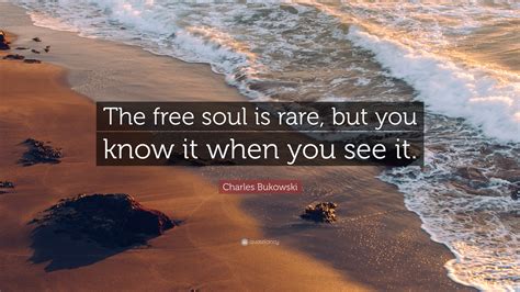 Charles Bukowski Quote The Free Soul Is Rare But You Know It When