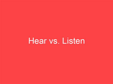Hear vs. Listen: What's the Difference? - Main Difference