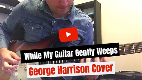 While My Guitar Gently Weeps George Harrison Cover Youtube