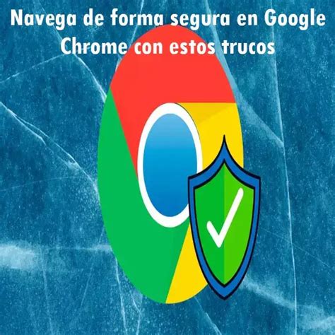 Navega De Forma Segura En Google Chrome Con Estos Trucos Elyex