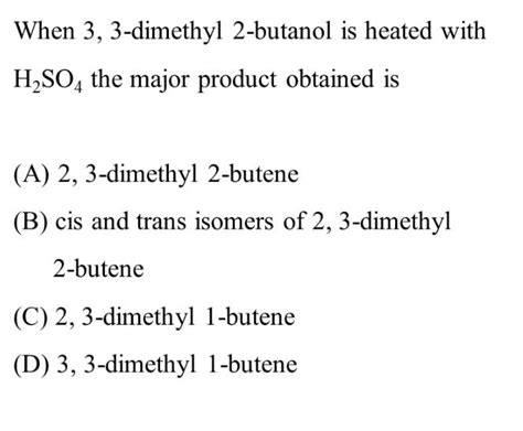 The Major Product Formed When A 3 3 Dimethyl Butan 2 Ol Is Heated