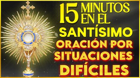 Oración Poderosa Para Mantener La Calma En Situaciones Difíciles 15 Minutos En El Santísimo