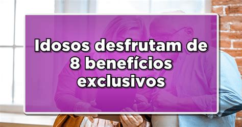 Idosos Desfrutam De Benef Cios Exclusivos Descubra Quais