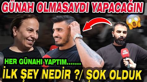 GÜNAH OLMASAYDI ŞUNU YAPARDIM DEDİĞİNİZ İLK ŞEY NEDİR HERŞEYİ YAPTIM