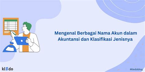 Mengenal Berbagai Nama Akun Dalam Akuntansi Dan Klasifikasi Jenisnya